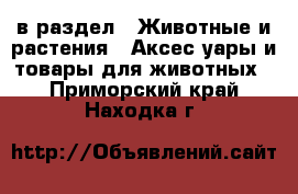  в раздел : Животные и растения » Аксесcуары и товары для животных . Приморский край,Находка г.